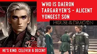 Who is Daeron Targaryen's in House of Dragon, Youngest Song of Alicent Hightower