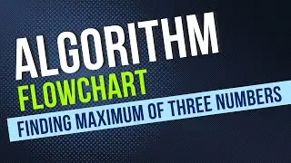 Algorithm and flowchart for Finding maximum of three numbers