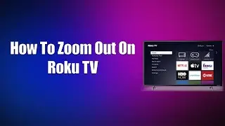 How To Zoom Out On Roku TV