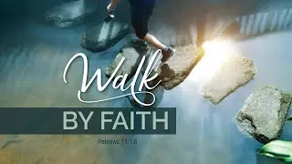 344. Walking With God - Part 6 | Walk By Faith