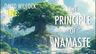David Wilcock LIVE: The Principle of Namaste