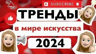 ТРЕНДЫ 2024 в мире искусства