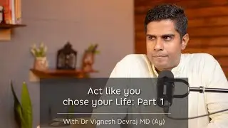 Act Like You Chose Your Life: Part 1 | With Dr Vignesh Devraj