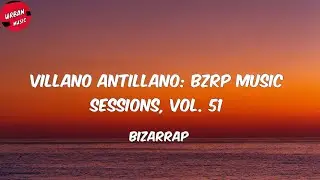 Bizarrap - Villano Antillano: Bzrp Music Sessions, Vol. 51 (Letra/Lyrics)