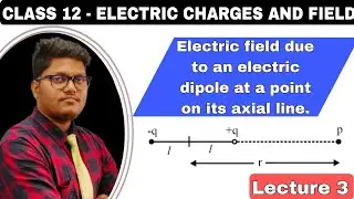 Electric field on the axis of a dipole || Class 12 - Electric charges and field by Sujit sharma.