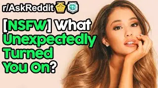 What Unexpectedly Turns You On? (r/AskReddit Top Posts | Reddit Stories)