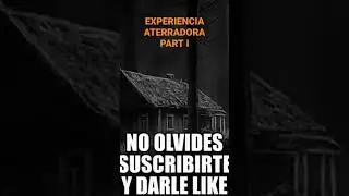 EXPERIENCIA ATERRADORA PART I - Relatos De Terror