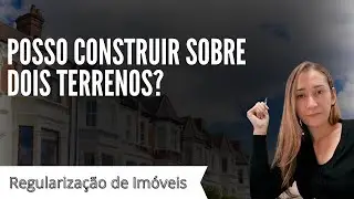 Posso construir sobre dois terrenos?