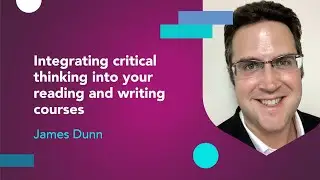 Integrating critical thinking into your reading and writing courses with James Dunn