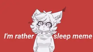 I'm rather sleep | meme | lazy~