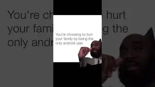 You’re Choosing to Hurt Your Family by Being the Only Android User