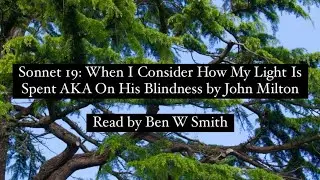 Sonnet 19: When I Consider How My Light Is Spent/On His Blindness by John Milton (read: Ben W Smith)