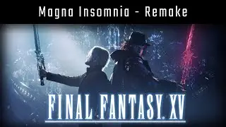 Final Fantasy XV - Magna Insomnia [Remake]