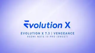New Update,,, Evolution X 7.3 | Vengeance | Android 13 | Official for Redmi Note 10 Pro