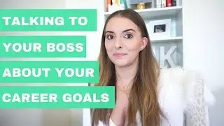 Career Advice | Talking To Your Boss About Your Career Goals