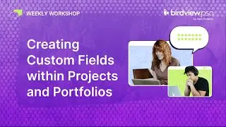 Creating Custom Fields within Projects and Portfolios in Birdview PSA | Weekly Workshop