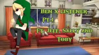 Ben x listener PT.1 (Ft. Jeff, Sally and Toby)