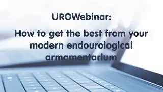 UROWebinar: How to get the best from your modern endourological armamentarium