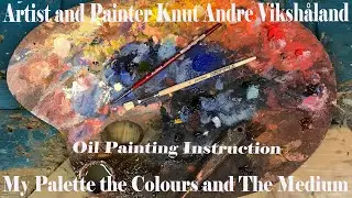 Oil Painting Instructions - My Palette the Colours and The Medium - Artist Knut Andre Vikshåland