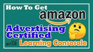 How to Get Amazon Advertising Certified with Learning Console Videos
