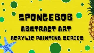 Spongebob Abstract Acrylic Painting Series | Art Process Video