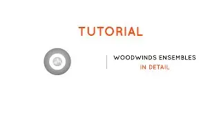 Woodwinds Ensembles Tutorial - In Detail