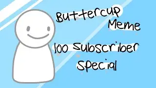Buttercup Meme 100 Subscribers Special
