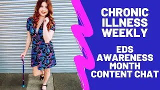 Chronic Illness Weekly Vlog: EDS Awareness Month Content Chat
