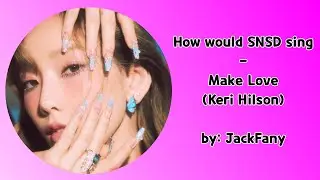 How would SNSD sing Make Love (Keri Hilson) [Lyrics]