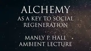 Alchemy As A Key To Social Regeneration - Manly P. Hall - Full Ambient Lecture For Sleep And Relax