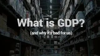 What is GDP and why is it bad for us?