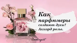 Как парфюмеры создают ароматы? Аккорд розы.