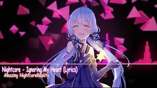 Nightcore - Ignoring My Heart❤️