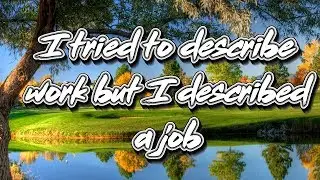 I tried to describe school but I described a job