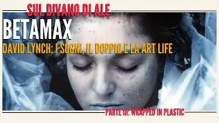 David Lynch - Parte III - Wrapped in plastic