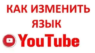 Как Изменить Язык в Ютубе