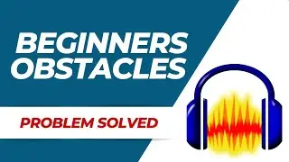 Audacity Tutorial: The 2 Beginner's Obstacles
