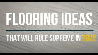 FLOORING IDEAS THAT WILL RULE SUPREME IN 2022