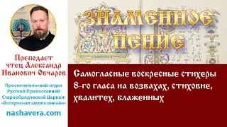 Урок 27.2. Самогласные воскресные стихеры 8-го гласа на возвахах, стиховне, хвалитех, блаженных