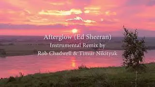 Afterglow (Ed Sheeran) - Instrumental Remix by Rob Chadwell & Timur Nikityuk, 2023/03.