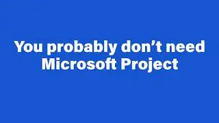 Six Reasons You Don't Need Microsoft Project