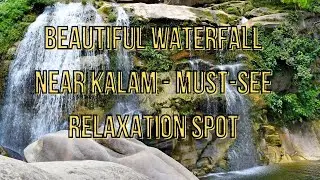 Beautiful Waterfall Near Kalam   Must See Relaxation Spot