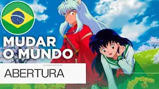 Mudar o MundoInuyasha abertura dublada em português