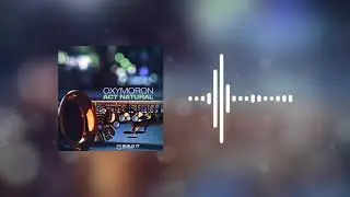 Oxymoron - Act Natural