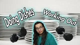 Doing Dishes and Working Out