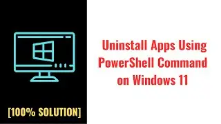 How To Delete or Uninstall Apps Using PowerShell Command on Windows 11