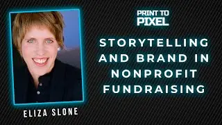 Storytelling and Brand in Nonprofit Fundraising with Eliza Slone | Print to Pixel #20