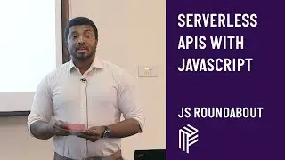 Serverless APIs with JavaScript - JS Roundabout - July 2019