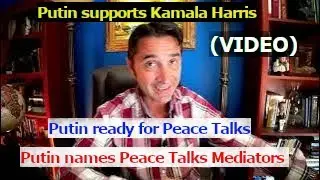 Putin backs Kamala Harris. Putin names Peace Talks Mediators, open to Peace Talks.