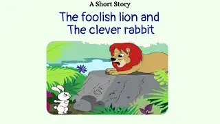 The Foolish Lion and The Clever Rabbit - A Moral Story